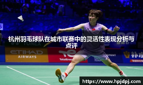 杭州羽毛球队在城市联赛中的灵活性表现分析与点评