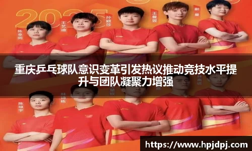 重庆乒乓球队意识变革引发热议推动竞技水平提升与团队凝聚力增强