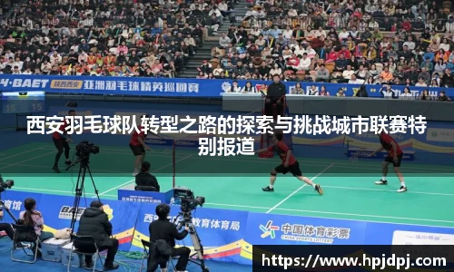 西安羽毛球队转型之路的探索与挑战城市联赛特别报道