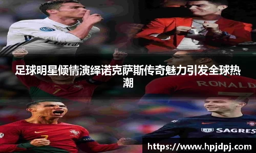 足球明星倾情演绎诺克萨斯传奇魅力引发全球热潮